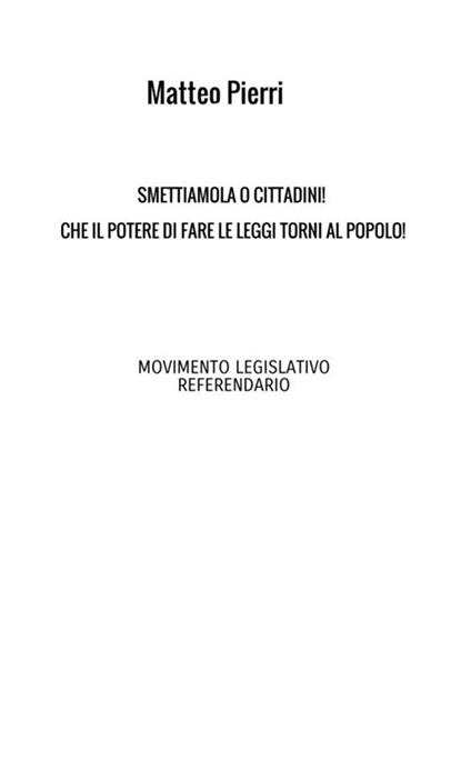 Smettiamola o cittadini! Che il potere di fare le leggi torni al popolo! - Matteo Pierri - copertina