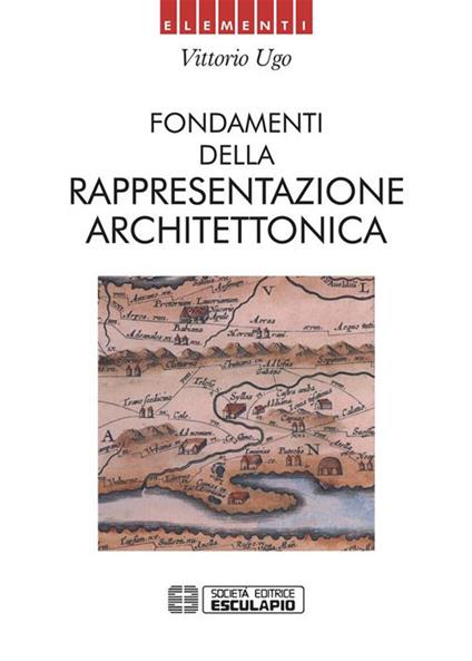 Fondamenti della rappresentazione architettonica - Vittorio Ugo - ebook