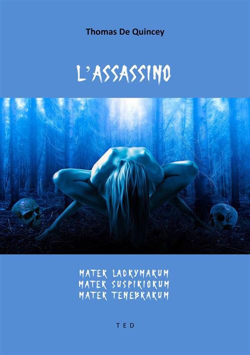 L' assassino-Mater Lacrymarum, Mater Suspiriorum, Mater Tenebrarum - Thomas De Quincey - ebook