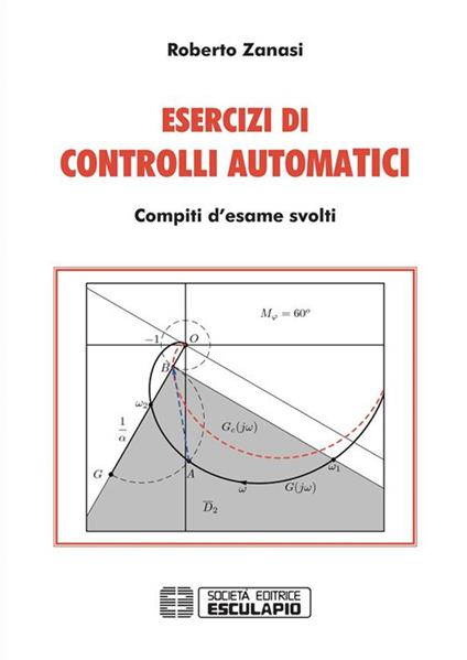 Esercizi di controlli automatici. Compiti d'esame svolti - Roberto Zanasi - ebook