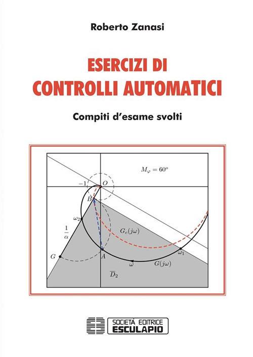 Esercizi di controlli automatici. Compiti d'esame svolti - Roberto Zanasi - ebook