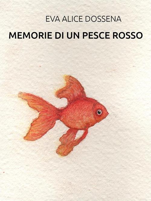 Memorie di un pesce rosso - Eva Alice Dossena - ebook
