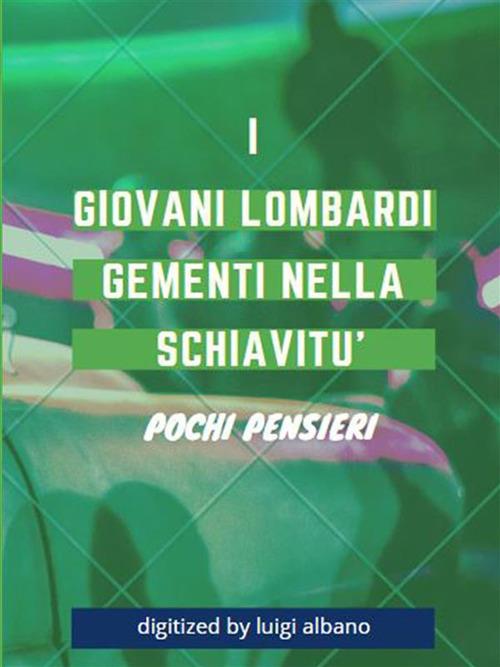 I giovani lombardi gementi nella schiavitù. Pochi pensieri - Anonimo - ebook