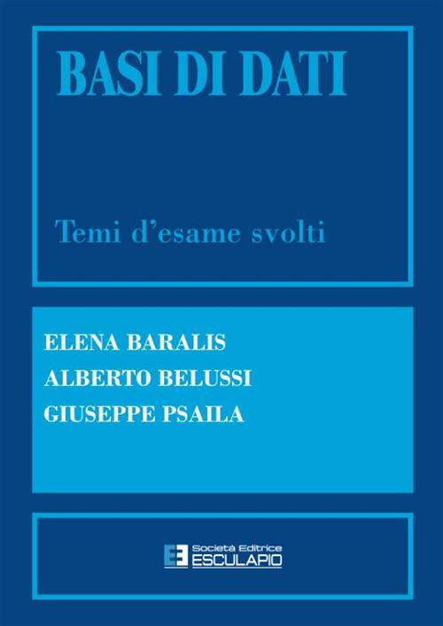 Basi di dati. Temi d'esame svolti - Elena Baralis,Alberto Belussi,Giuseppe Psaila - ebook