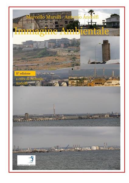 Immagine ambientale. La degenerazione del polo industriale Augusta-Priolo-Melilli-Siracusa - Marcello Marsili,Antonio Andolfi - copertina