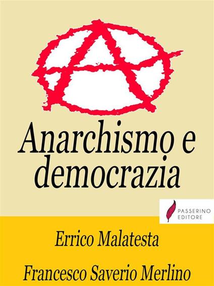 Anarchismo e democrazia. Soluzione anarchica e soluzione democratica del problema della libertà in una società socialista - Errico Malatesta,Francesco Saverio Merlino - ebook