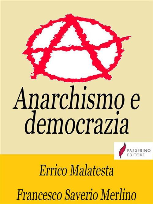 Anarchismo e democrazia. Soluzione anarchica e soluzione democratica del problema della libertà in una società socialista - Errico Malatesta,Francesco Saverio Merlino - ebook