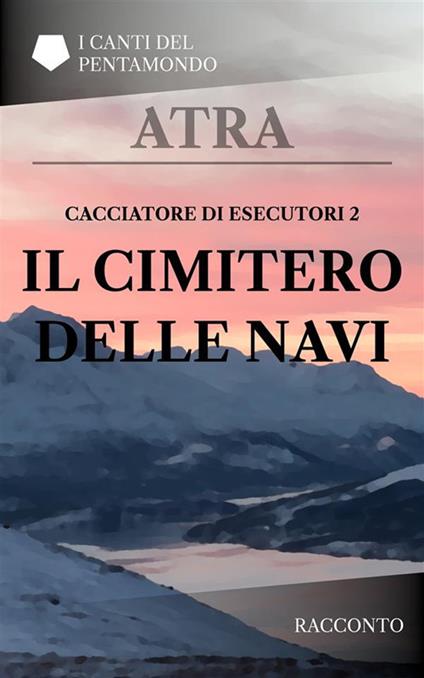 Il cimitero delle navi. Cacciatore di esecutori. Vol. 2 - Atra - ebook