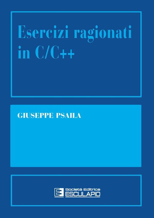 Esercizi ragionati in C/C++ - Giuseppe Psaila - ebook