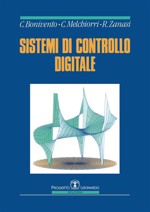 Sistemi di controllo digitale - Claudio Bonivento,Claudio Melchiorri,Roberto Zanasi - ebook