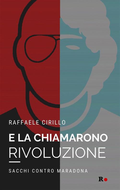 E la chiamarono rivoluzione. Sacchi contro Maradona - Raffaele Cirillo - ebook