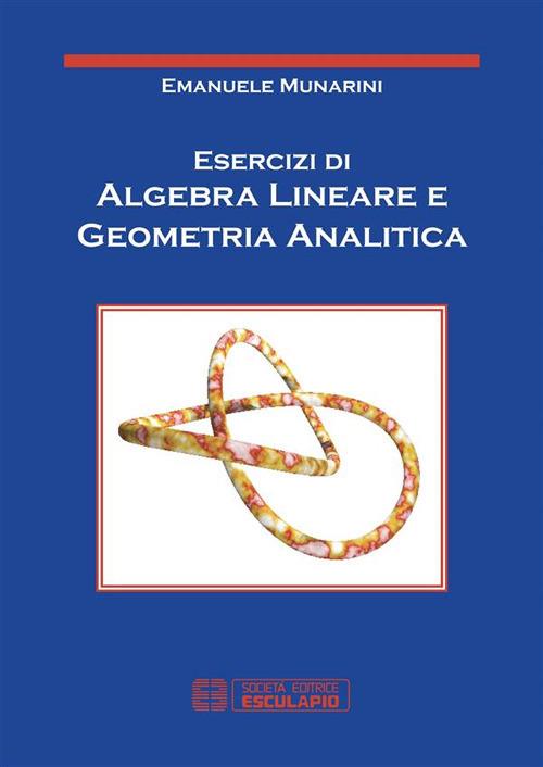 Esercizi di algebra lineare e geometria analitica - Emanuele Munarini - ebook