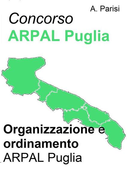 Concorso ARPAL. Organizzazione e ordinamento ARPAL Puglia. Sintesi aggiornata per la preparazione ai concorsi indetti dall'ARPAL - A. Parisi - ebook