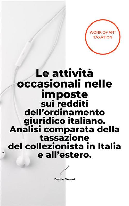 Le attività occasionali nelle imposte sui redditi dell'ordinamento giuridico italiano. Analisi comparata della tassazione del collezionista in Italia e all'estero - Davide Simioni - ebook