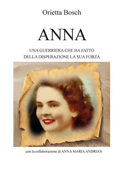 Anna. Una guerriera che ha fatto della disperazione la sua forza - Orietta Bosch - ebook