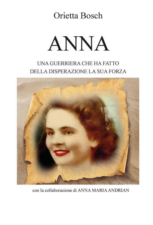 Anna. Una guerriera che ha fatto della disperazione la sua forza - Orietta Bosch - ebook