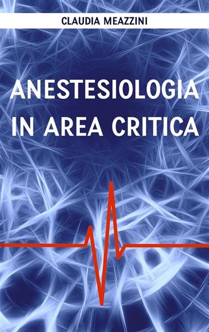 Anestesiologia in area critica - Claudia Meazzini - ebook