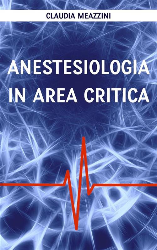 Anestesiologia in area critica - Claudia Meazzini - ebook