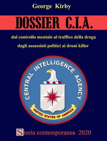 Dossier CIA. Dal controllo mentale al traffico di droga, dagli assassinii politici ai droni killer - George Kirby - ebook