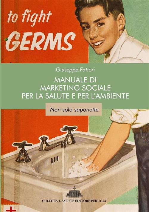 Manuale di marketing sociale per la salute e per l'ambiente. Non solo saponette - Giuseppe Fattori - ebook