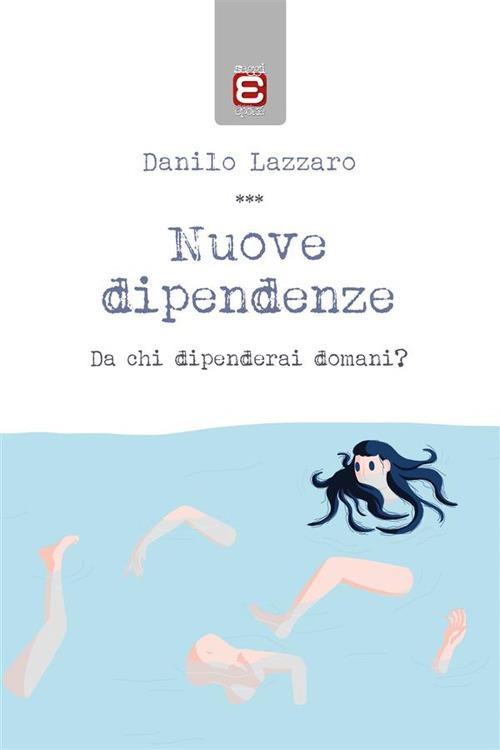 Nuove dipendenze. Da chi dipenderai domani? - Danilo Lazzaro - ebook