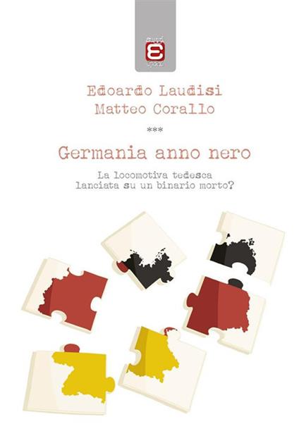 Germania anno nero. La locomotiva tedesca lanciata su un binario morto? - Matteo Corallo,Edoardo Laudisi - ebook