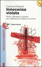 Innocenza violata. Storie, riflessioni, proposte per combattere la violenza sui (ai) minori