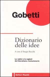 Dizionario delle idee. Le radici e le ragioni del liberalismo rivoluzionario - Piero Gobetti - copertina