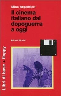 Il cinema italiano dal dopoguerra a oggi. Con floppy disk - Mino Argentieri - copertina