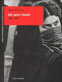 Gli anni ribelli (1968-1980) - Tano D'Amico - copertina