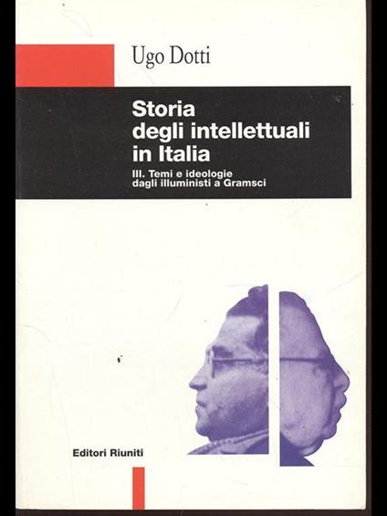 Storia degli intellettuali in Italia. Vol. 3: Temi e ideologie dagli illuministi a Gramsci - Ugo Dotti - copertina