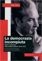 La democrazia incompiuta. Attori e questioni della politica italiana (1943-1978) - Aldo Moro - copertina