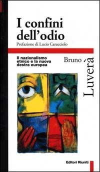 I confini dell'odio. Il nazionalismo etnico e la nuova destra europea - Bruno Luverà - copertina