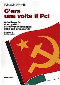 C'era una volta il PCI. Autobiografia di un partito attraverso le immagini della sua propaganda - Edoardo Novelli - copertina