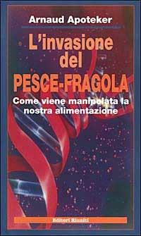 L'invasione del pesce-fragola. Come viene manipolata la nostra alimentazione - Arnaud Apoteker - copertina