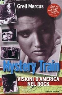 Mystery train. Visioni d'America nel rock - Greil Marcus - copertina