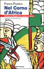 Nel Corno d'Africa. Eritrea ed Etiopia tra cronaca e storia