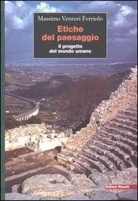 Etiche del paesaggio. Il progetto del mondo umano - Massimo Venturi Ferriolo - copertina