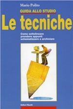 Guida allo studio. Le tecniche. Come sottolineare, prendere appunti, schematizzare e archiviare