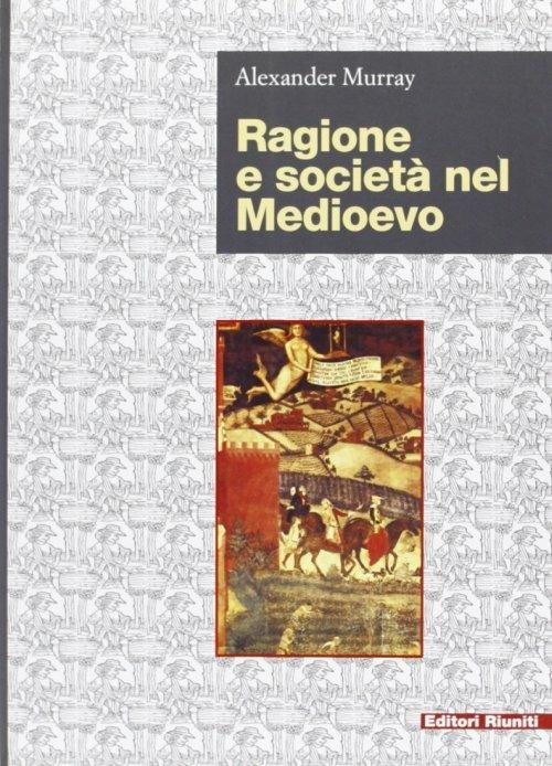 Ragione e società nel Medioevo - Alexander Murray - copertina