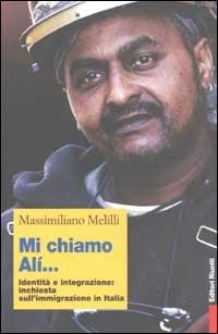 Mi chiamo Alì... Identità e integrazione: inchiesta sull'immigrazione in Italia - Massimiliano Melilli - copertina