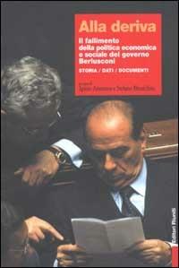Alla deriva. Il fallimento della politica economica e sociale del governo Berlusconi. Storia, dati, documenti - copertina