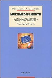 Multimedi@lmente. Guida alla multimedialità nella scuola primaria. Percorsi, progetti, attività - Pietro Gentile,Rosa Marzorati - copertina
