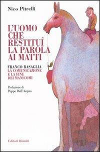 L' uomo che restituì la parola ai matti. Franco Basaglia, la comunicazione e la fine dei manicomi - Nico Pitrelli - copertina