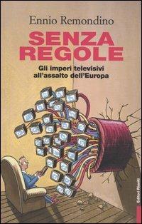 Senza regole. Gli imperi televisivi all'assalto dell'Europa - Ennio Remondino - copertina
