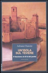 Un'isola sul Tevere. Il fascismo al di là del ponte - Adriano Ossicini - copertina