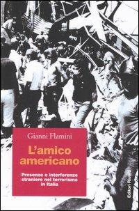 L' amico americano. Presenze e interferenze straniere nel terrorismo in Italia - Gianni Flamini - copertina