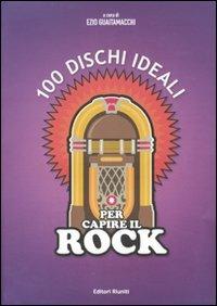 100 dischi ideali per capire il rock. Ediz. illustrata - copertina