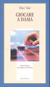 Giocare a dama. Oltre 300 tiri per imparare a divertirsi. Ediz. illustrata - Elser Tajé - copertina