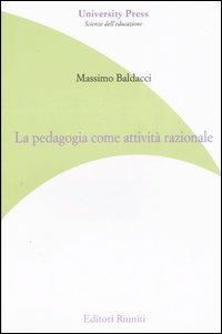 La pedagogia come attività razionale - Massimo Baldacci - copertina